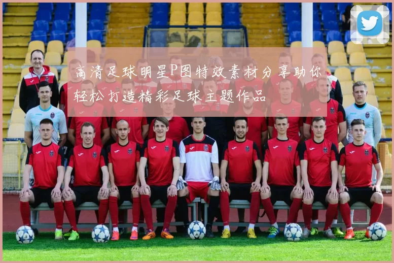 高清足球明星P图特效素材分享助你轻松打造精彩足球主题作品