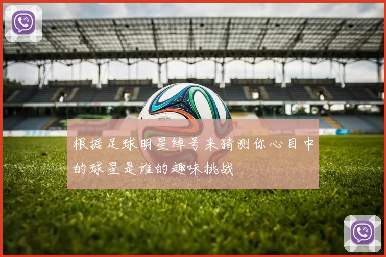 根据足球明星绰号来猜测你心目中的球星是谁的趣味挑战