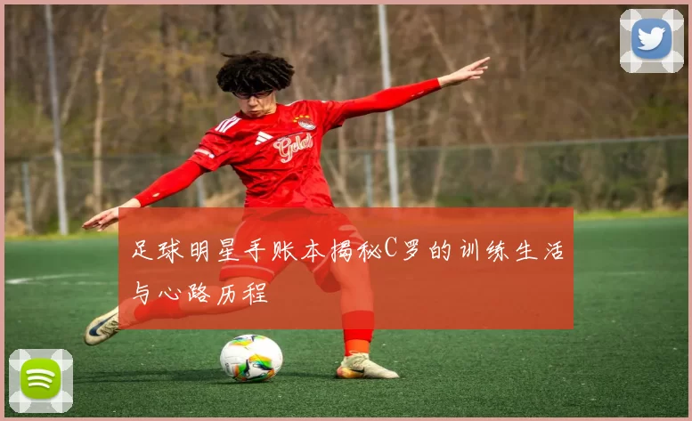 足球明星手账本揭秘C罗的训练生活与心路历程