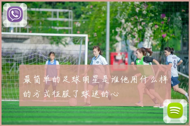 最简单的足球明星是谁他用什么样的方式征服了球迷的心