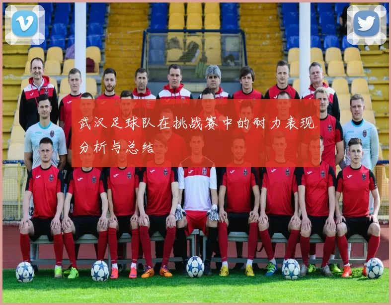 武汉足球队在挑战赛中的耐力表现分析与总结