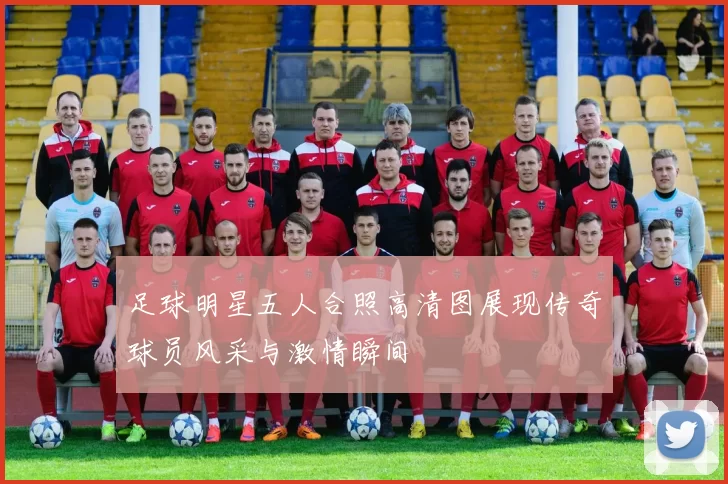 足球明星五人合照高清图展现传奇球员风采与激情瞬间