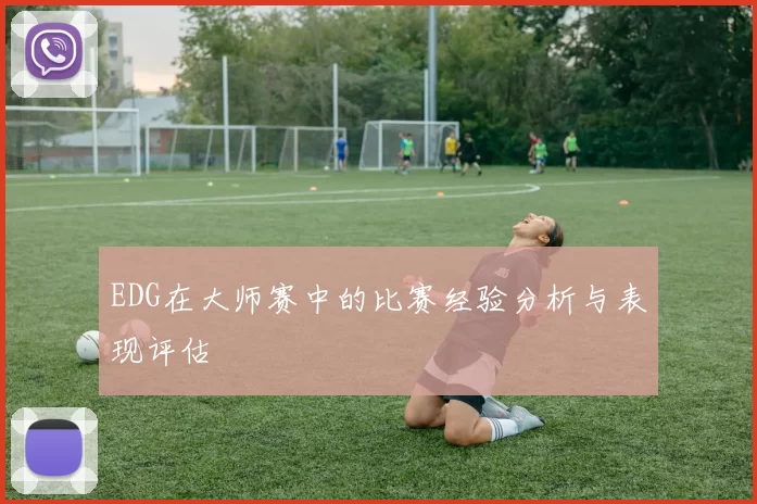 EDG在大师赛中的比赛经验分析与表现评估
