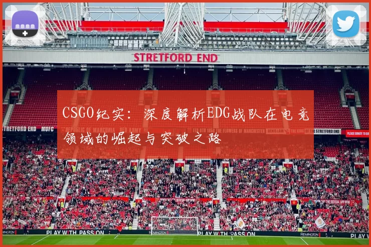 CSGO纪实：深度解析EDG战队在电竞领域的崛起与突破之路